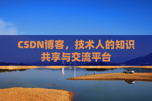 CSDN博客，技术人的知识共享与交流平台